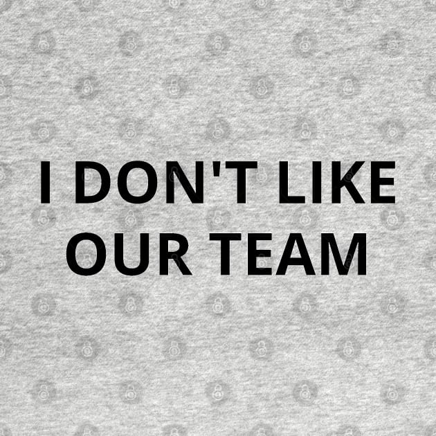 i don't like our team by mdr design